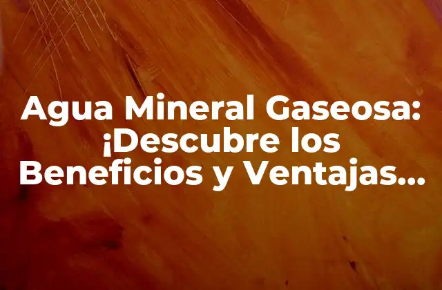 Agua Mineral Gaseosa: ¡descubre los Beneficios y Ventajas de Esta Bebida Saludable! 2 Historia de la Agua Mineral Gaseosa