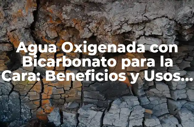 Agua Oxigenada con Bicarbonato para la Cara: Beneficios y Usos Naturales para una Piel Saludable