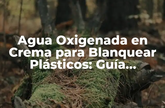 Agua Oxigenada en Crema para Blanquear Plásticos: Guía Completa
