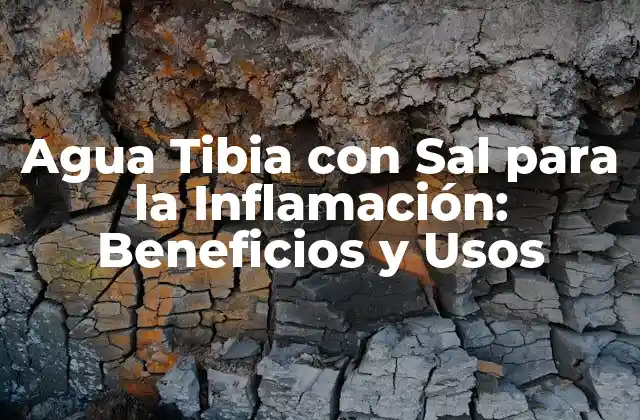 Agua Tibia con Sal para la Inflamación: Beneficios y Usos