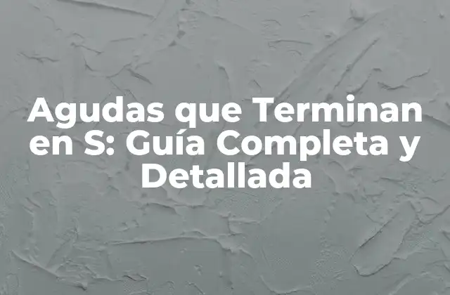 Agudas que Terminan en S: Guía Completa y Detallada
