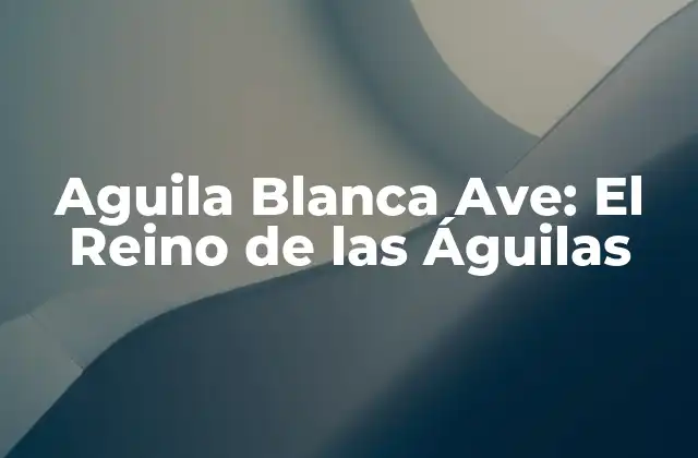 Aguila Blanca Ave: el Reino de las Águilas