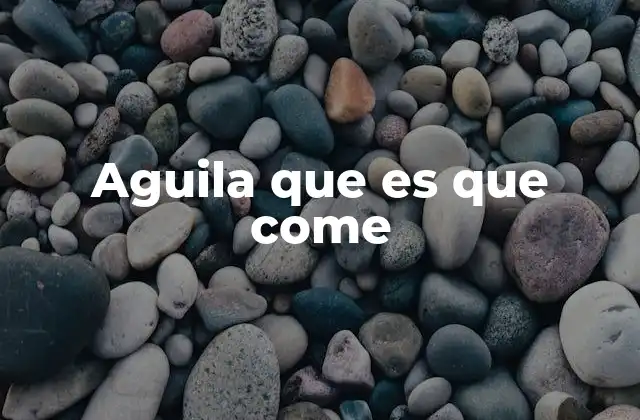 Aguila que es que Come