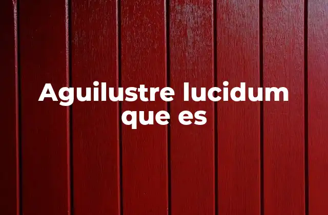 Aguilustre Lucidum que es