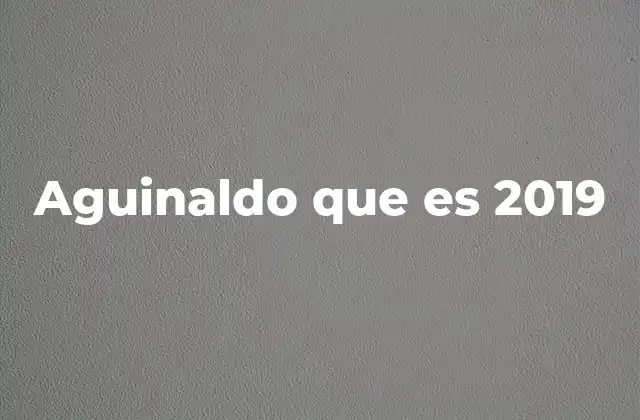 Aguinaldo que es 2019 2 El aguinaldo 2019 como parte de los derechos laborales
