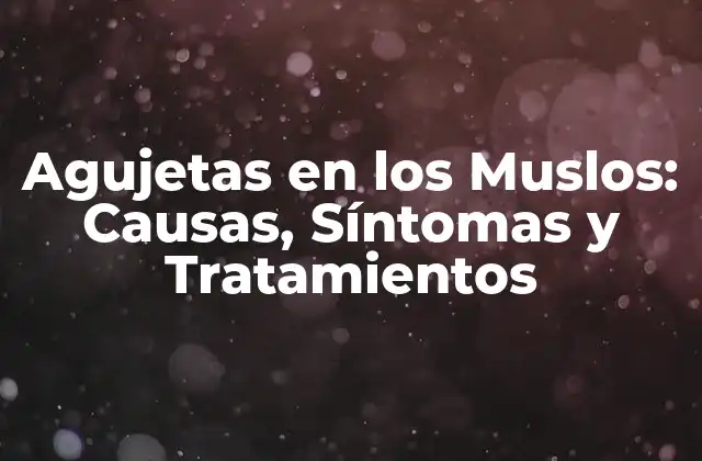 Agujetas en los Muslos: Causas, Síntomas y Tratamientos