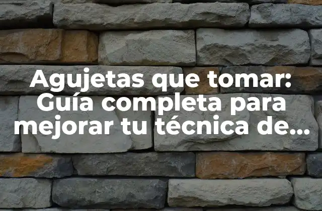 Agujetas que Tomar: Guía Completa para Mejorar Tu Técnica de Costura