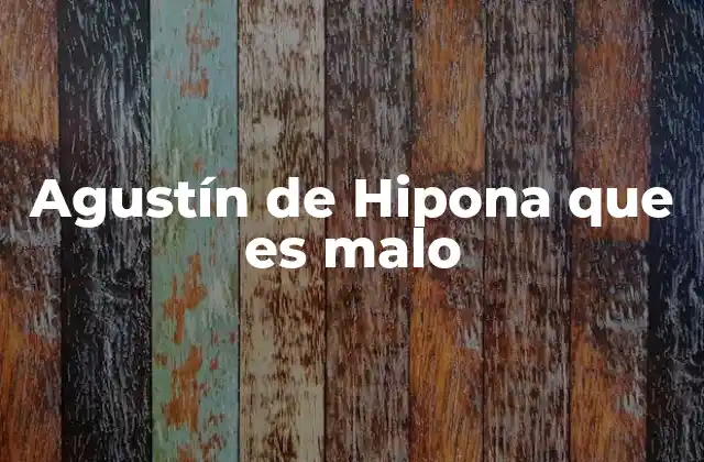 Agustín de Hipona que es Malo