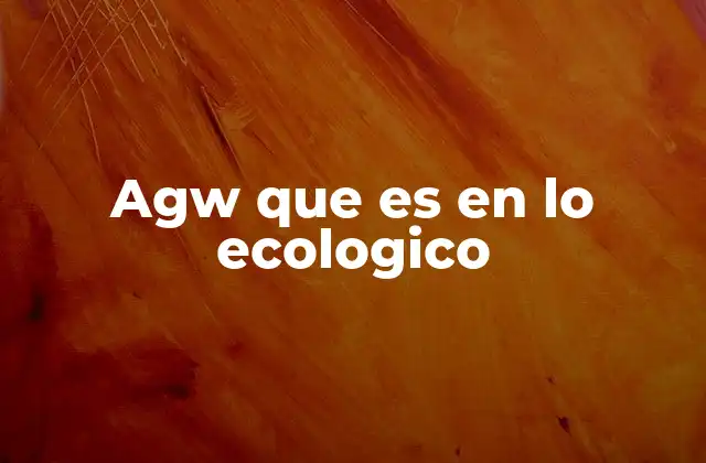 Agw que es en Lo Ecologico