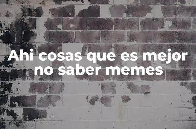 Ahi Cosas que es Mejor No Saber Memes