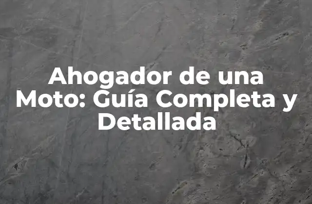 Ahogador de una Moto: Guía Completa y Detallada
