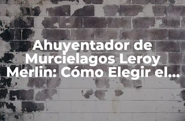 Ahuyentador de Murcielagos Leroy Merlin: Cómo Elegir el Mejor