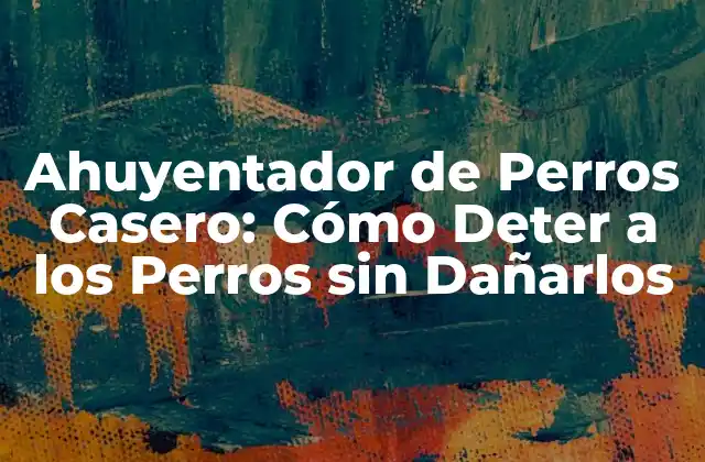 Ahuyentador de Perros Casero: Cómo Deter a los Perros sin Dañarlos