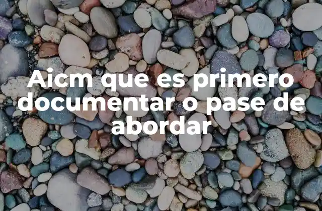 Aicm que es Primero Documentar o Pase de Abordar