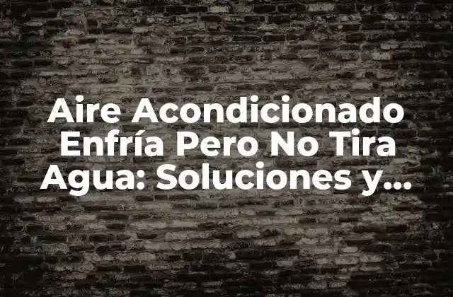 Aire Acondicionado Enfría pero No Tira Agua: Soluciones y Causas