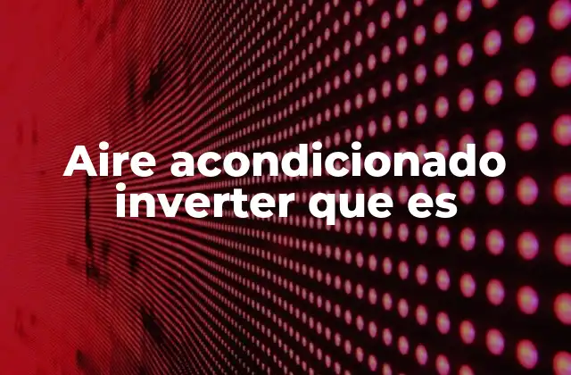 Aire Acondicionado Inverter que es