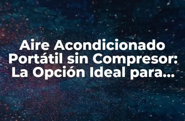Aire Acondicionado Portátil sin Compresor: la Opción Ideal para Espacios Pequeños