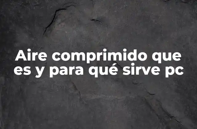 Aire Comprimido que es y para Qué Sirve Pc
