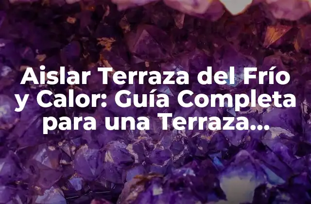 Aislar Terraza Del Frío y Calor: Guía Completa para una Terraza Confortable