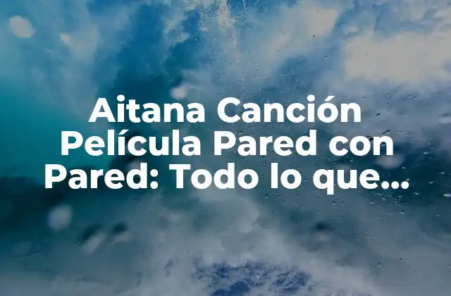 Aitana Canción Película Pared con Pared: Todo Lo que Debes Saber