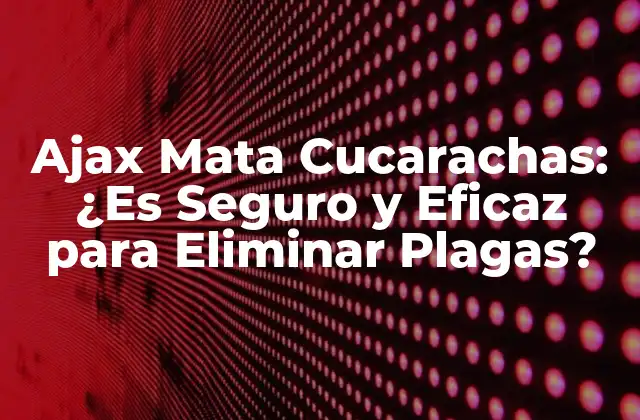 Ajax Mata Cucarachas: ¿es Seguro y Eficaz para Eliminar Plagas?
