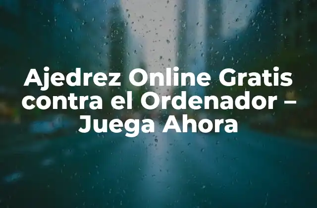 Ajedrez Online Gratis contra el Ordenador – Juega Ahora