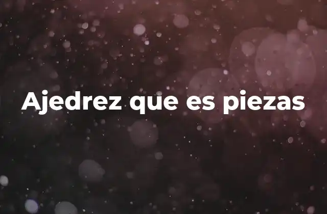Ajedrez que es Piezas