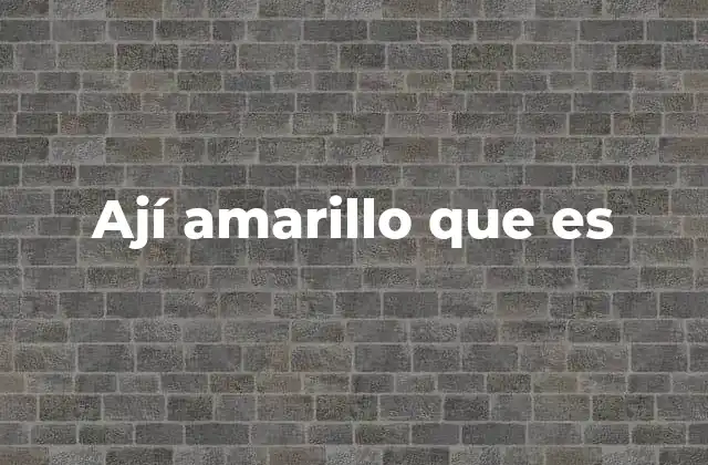 Ají Amarillo que es