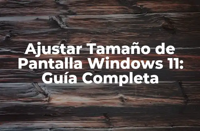 Ajustar Tamaño de Pantalla Windows 11: Guía Completa
