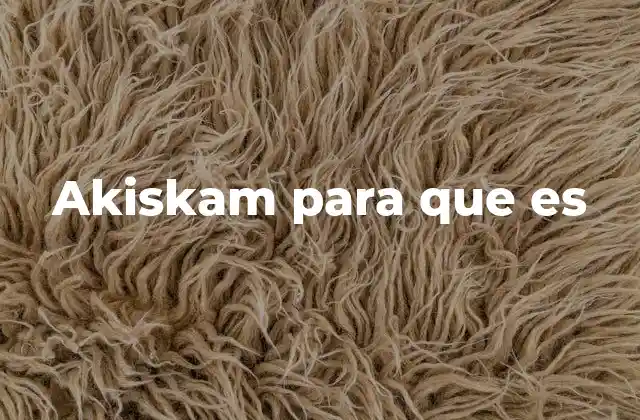 Akiskam para que es