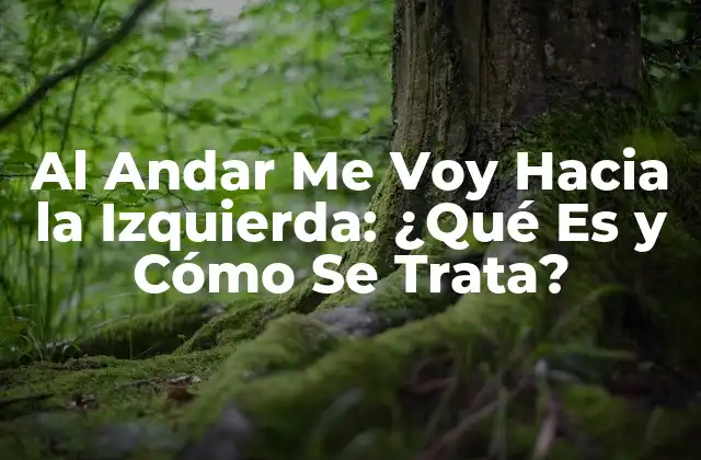 Al Andar Me Voy hacia la Izquierda: ¿qué es y Cómo Se Trata?