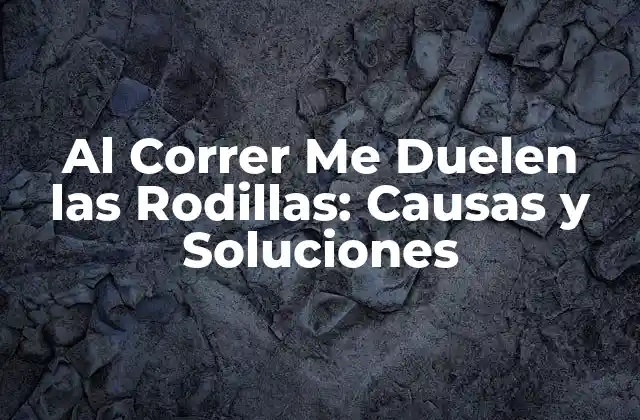 ¿Cuál es la Causa del Dolor en las Rodillas al Correr?