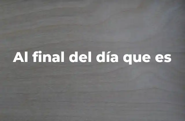 Al Final Del Día que es