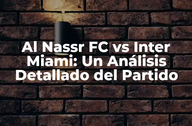 Al Nassr Fc Vs Inter Miami: un Análisis Detallado Del Partido
