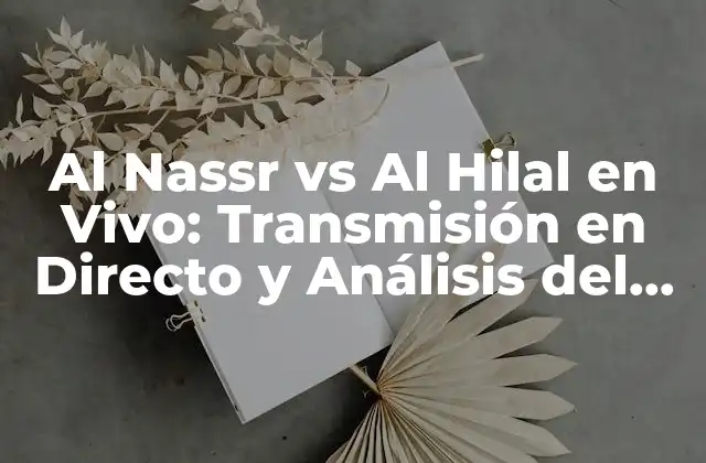 Al Nassr Vs Al Hilal en Vivo: Transmisión en Directo y Análisis Del Clásico Saudí