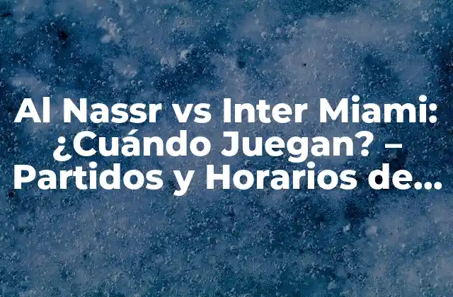 Al Nassr Vs Inter Miami: ¿cuándo Juegan? – Partidos y Horarios de Fútbol Internacional