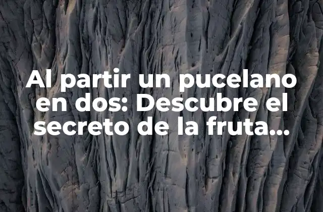 Al Partir un Pucelano en Dos: Descubre el Secreto de la Fruta Perfecta