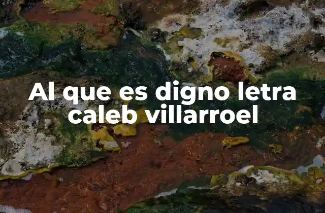 Al que es Digno Letra Caleb Villarroel
