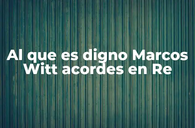 Al que es Digno Marcos Witt Acordes en Re