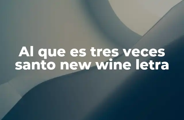 Al que es Tres Veces Santo New Wine Letra 2 La historia detrás de la canción y el impacto de New Wine