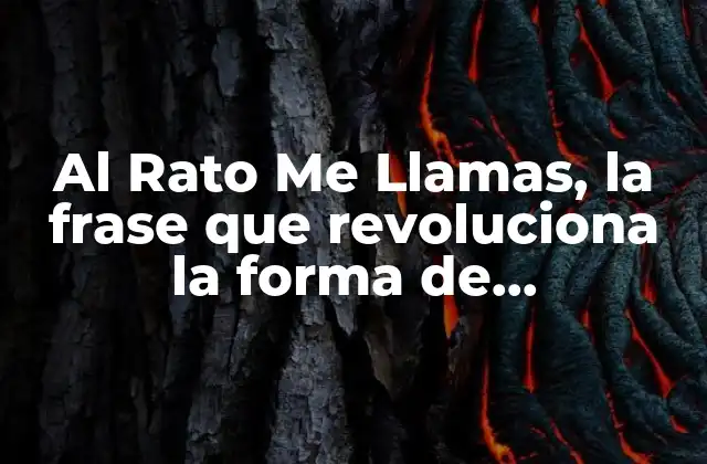 Al Rato Me Llamas, la Frase que Revoluciona la Forma de Comunicarnos