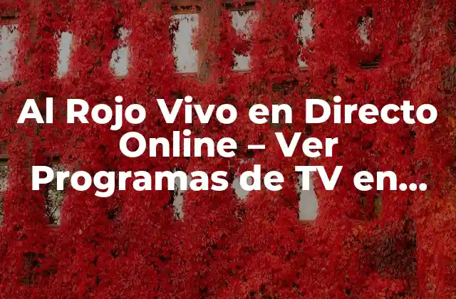Al Rojo Vivo en Directo Online – Ver Programas de Tv en Vivo