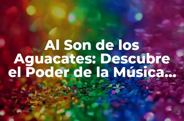 Al Son de los Aguacates: Descubre el Poder de la Música en la Producción de Aguacates