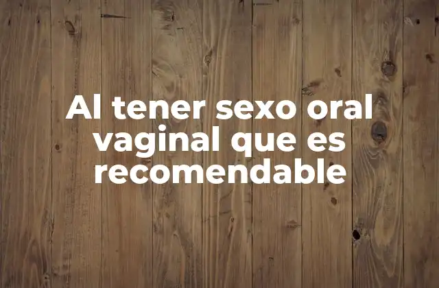 Al Tener Sexo Oral Vaginal que es Recomendable