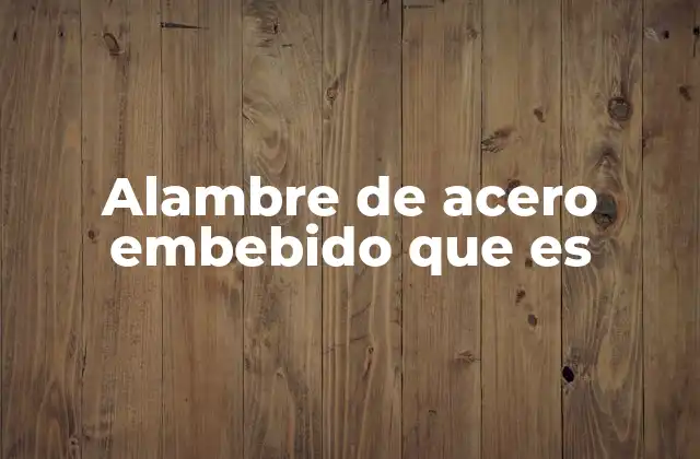 Alambre de Acero Embebido que es