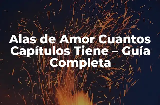 Alas de Amor Cuantos Capítulos Tiene – Guía Completa