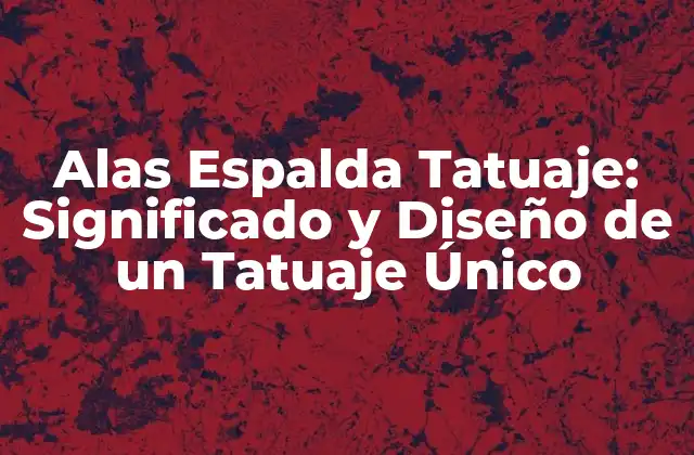 Alas Espalda Tatuaje: Significado y Diseño de un Tatuaje Único