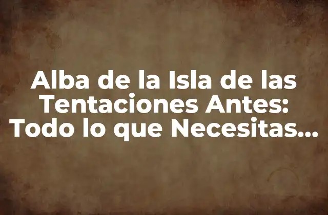 Alba de la Isla de las Tentaciones Antes: Todo Lo que Necesitas Saber
