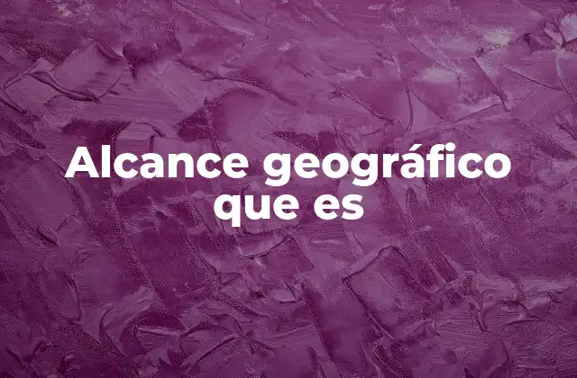 Alcance Geográfico que es
