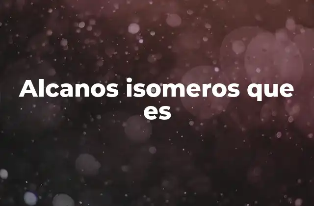 Alcanos Isomeros que es